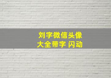 刘字微信头像大全带字 闪动